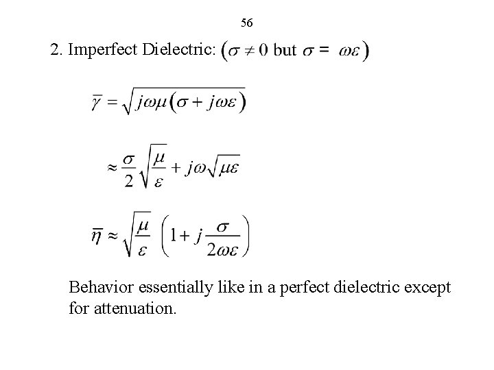 56 2. Imperfect Dielectric: Behavior essentially like in a perfect dielectric except for attenuation.