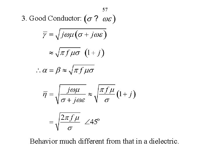 57 3. Good Conductor: Behavior much different from that in a dielectric. 