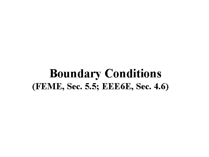 Boundary Conditions (FEME, Sec. 5. 5; EEE 6 E, Sec. 4. 6) 