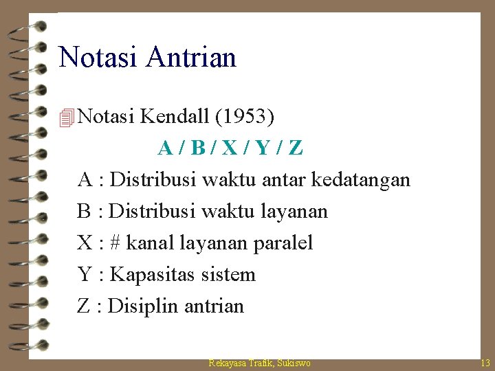 Notasi Antrian 4 Notasi Kendall (1953) A/B/X/Y/Z A : Distribusi waktu antar kedatangan B