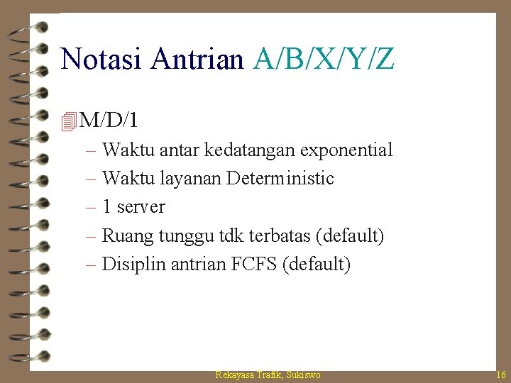 Notasi Antrian A/B/X/Y/Z 4 M/D/1 – Waktu antar kedatangan exponential – Waktu layanan Deterministic