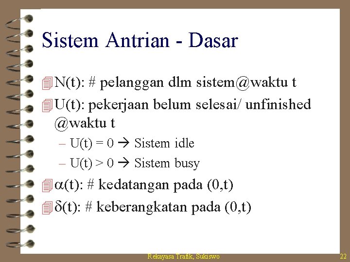 Sistem Antrian - Dasar 4 N(t): # pelanggan dlm sistem@waktu t 4 U(t): pekerjaan