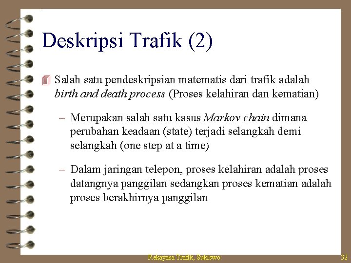 Deskripsi Trafik (2) 4 Salah satu pendeskripsian matematis dari trafik adalah birth and death