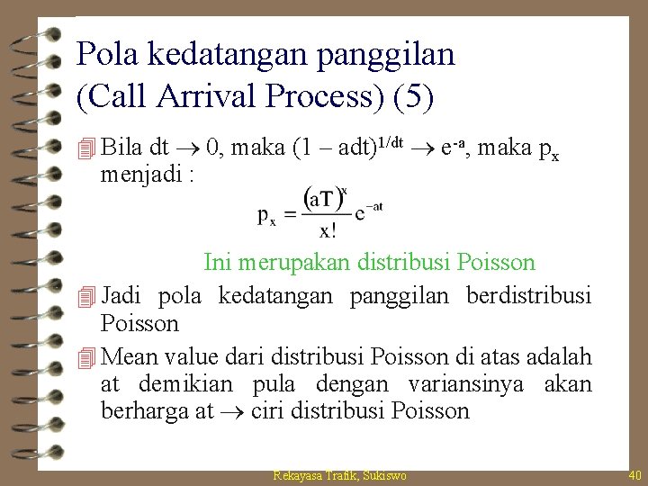 Pola kedatangan panggilan (Call Arrival Process) (5) 4 Bila dt 0, maka (1 –