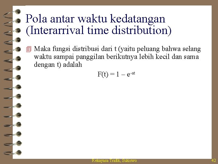 Pola antar waktu kedatangan (Interarrival time distribution) 4 Maka fungsi distribusi dari t (yaitu