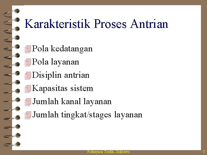 Karakteristik Proses Antrian 4 Pola kedatangan 4 Pola layanan 4 Disiplin antrian 4 Kapasitas