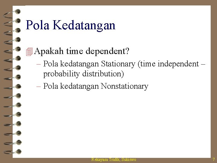 Pola Kedatangan 4 Apakah time dependent? – Pola kedatangan Stationary (time independent – probability