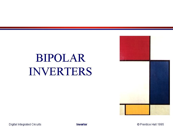 BIPOLAR INVERTERS Digital Integrated Circuits Inverter © Prentice Hall 1995 