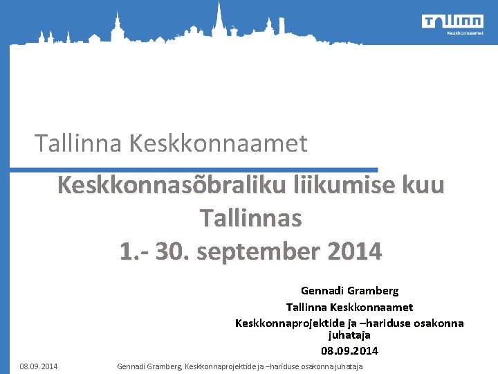 Tallinna Keskkonnaamet Keskkonnasõbraliku liikumise kuu Tallinnas 1. - 30. september 2014 Gennadi Gramberg Tallinna