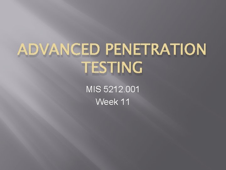 ADVANCED PENETRATION TESTING MIS 5212. 001 Week 11 