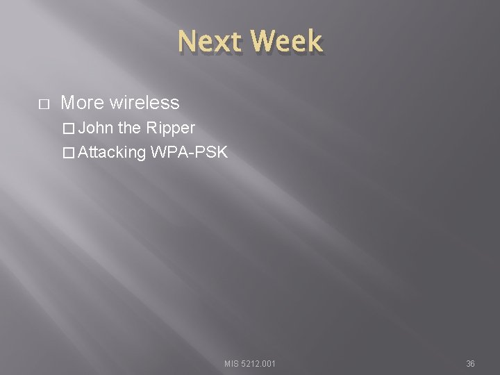 Next Week � More wireless � John the Ripper � Attacking WPA-PSK MIS 5212.