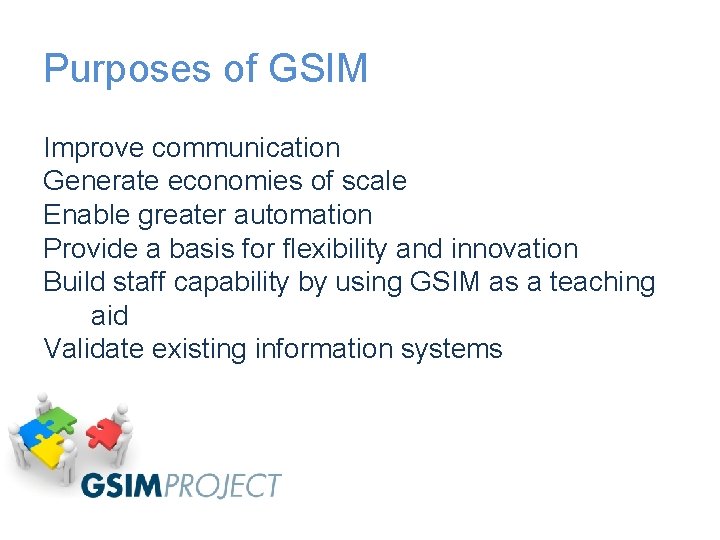 Purposes of GSIM Improve communication Generate economies of scale Enable greater automation Provide a