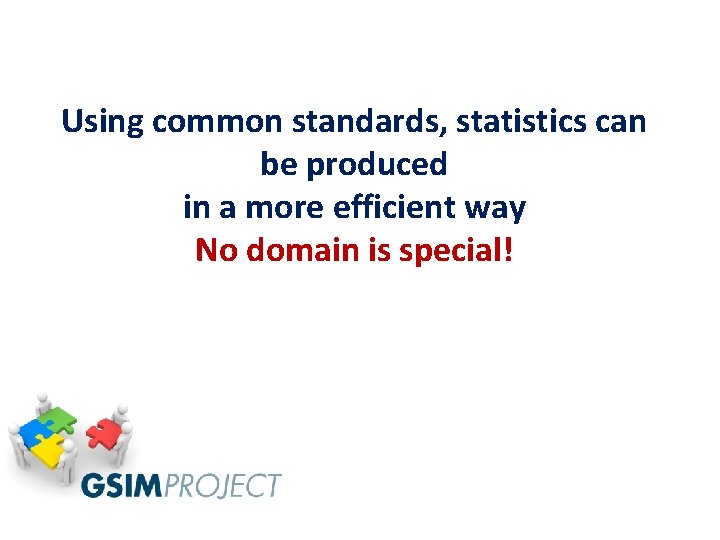 Using common standards, statistics can be produced in a more efficient way No domain