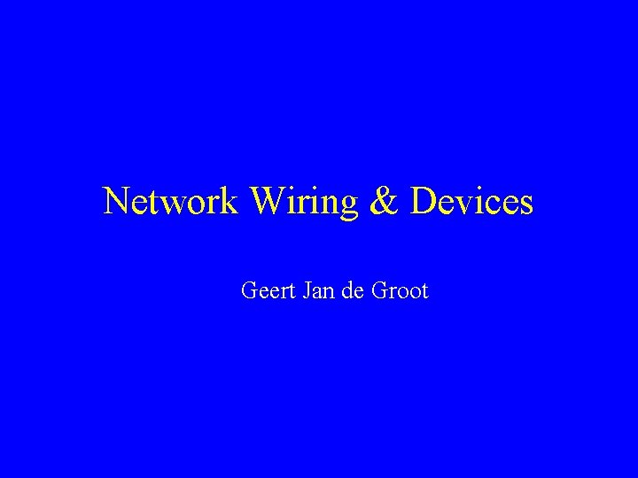 Network Wiring & Devices Geert Jan de Groot 