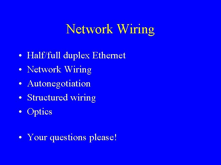 Network Wiring • • • Half/full duplex Ethernet Network Wiring Autonegotiation Structured wiring Optics