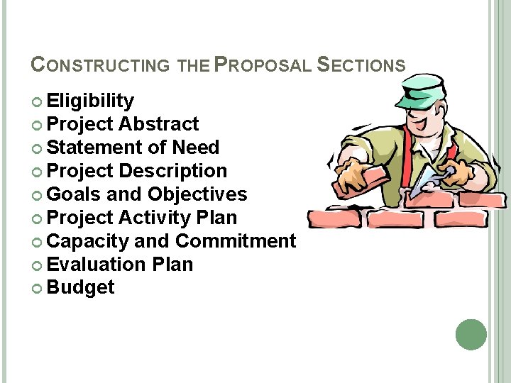CONSTRUCTING THE PROPOSAL SECTIONS Eligibility Project Abstract Statement of Need Project Description Goals and