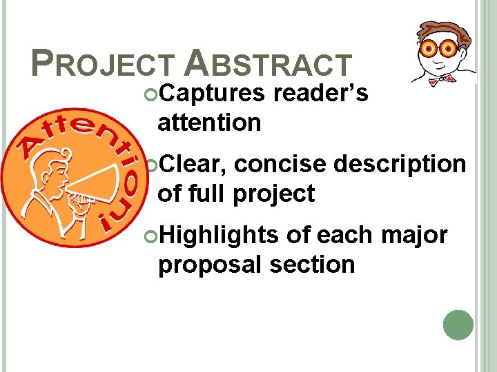 PROJECT ABSTRACT Captures reader’s attention Clear, concise description of full project Highlights of each