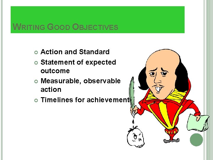 WRITING GOOD OBJECTIVES Action and Standard Statement of expected outcome Measurable, observable action Timelines