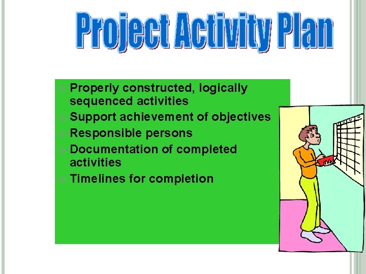 Properly constructed, logically sequenced activities Support achievement of objectives Responsible persons Documentation of completed