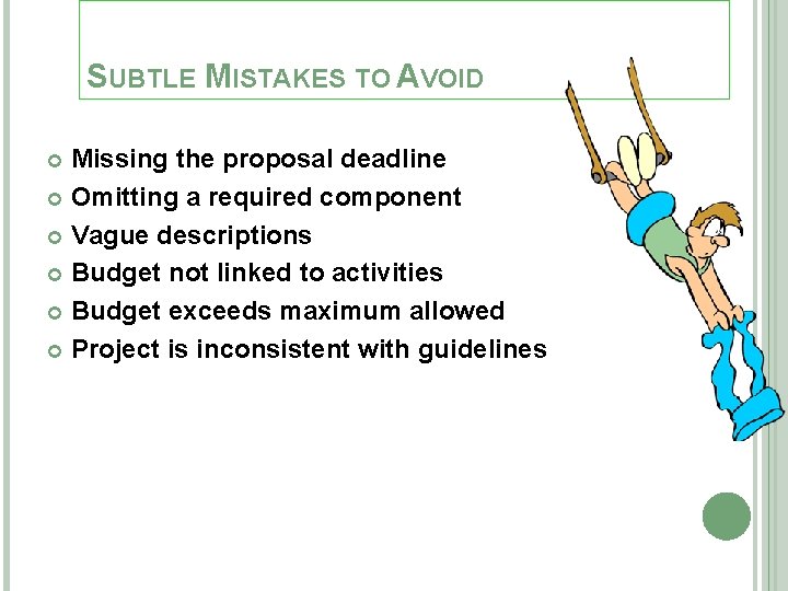 SUBTLE MISTAKES TO AVOID Missing the proposal deadline Omitting a required component Vague descriptions