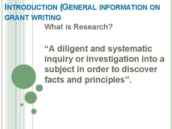 INTRODUCTION (GENERAL INFORMATION ON GRANT WRITING What is Research? “A diligent and systematic inquiry