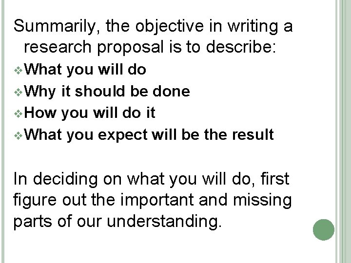 Summarily, the objective in writing a research proposal is to describe: v What you