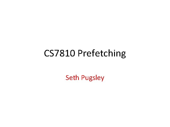 CS 7810 Prefetching Seth Pugsley 