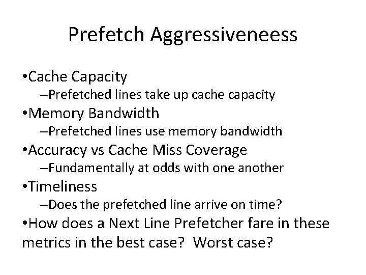 Prefetch Aggressiveneess • Cache Capacity –Prefetched lines take up cache capacity • Memory Bandwidth