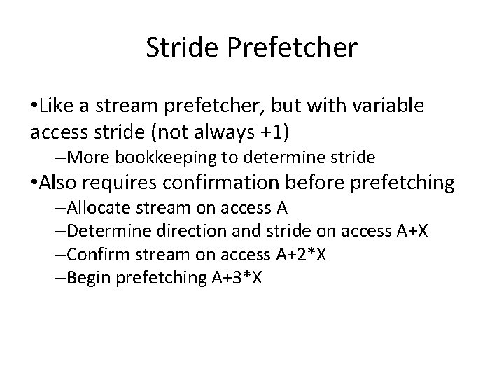 Stride Prefetcher • Like a stream prefetcher, but with variable access stride (not always
