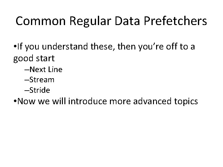Common Regular Data Prefetchers • If you understand these, then you’re off to a