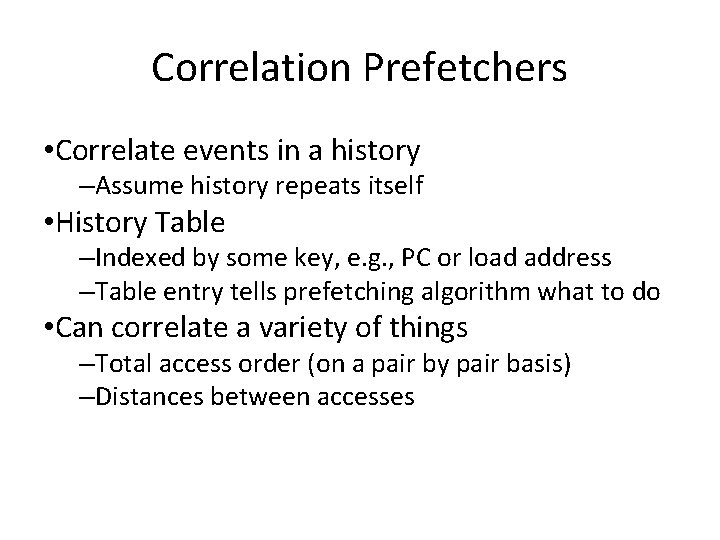 Correlation Prefetchers • Correlate events in a history –Assume history repeats itself • History