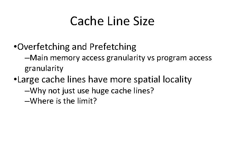 Cache Line Size • Overfetching and Prefetching –Main memory access granularity vs program access