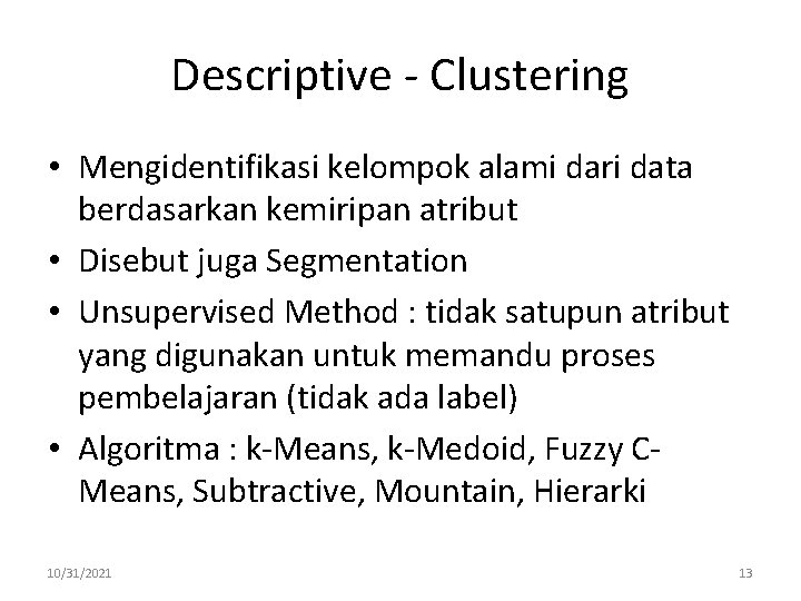 Descriptive - Clustering • Mengidentifikasi kelompok alami dari data berdasarkan kemiripan atribut • Disebut