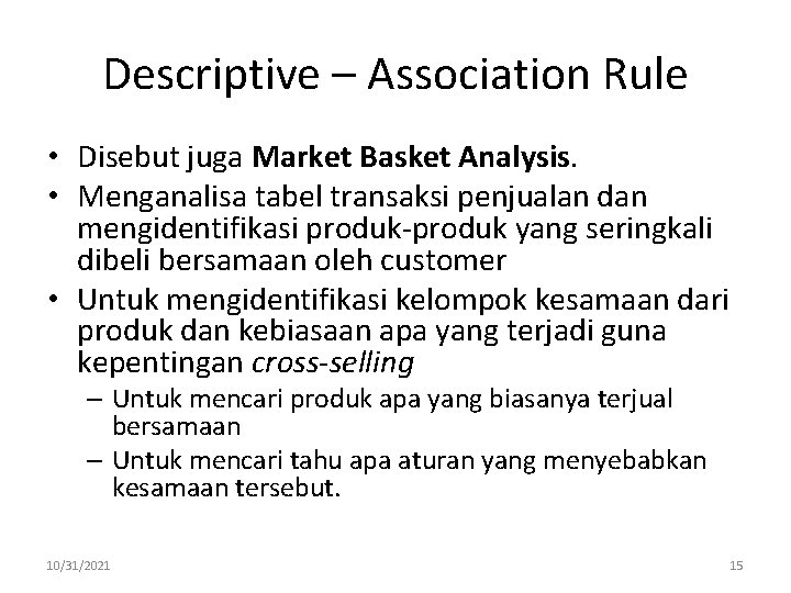 Descriptive – Association Rule • Disebut juga Market Basket Analysis. • Menganalisa tabel transaksi