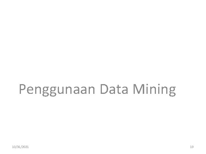 Penggunaan Data Mining 10/31/2021 19 