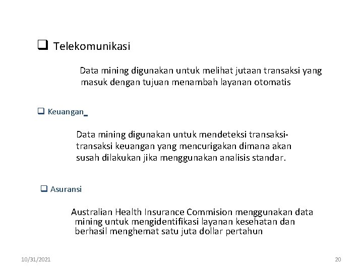 q Telekomunikasi Data mining digunakan untuk melihat jutaan transaksi yang masuk dengan tujuan menambah