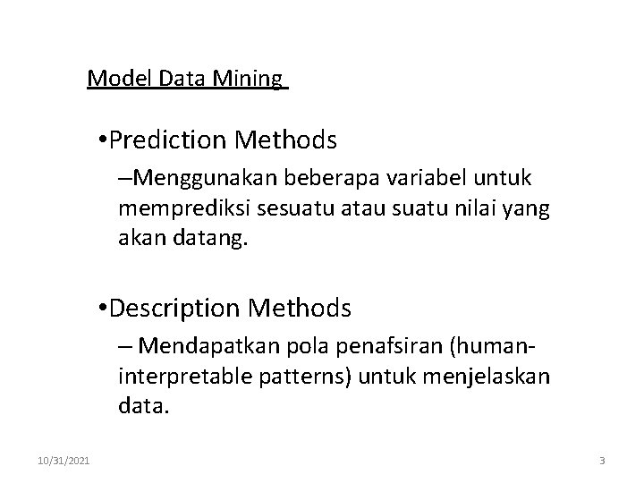 Model Data Mining • Prediction Methods –Menggunakan beberapa variabel untuk memprediksi sesuatu atau suatu