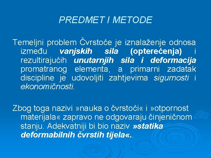 PREDMET I METODE Temeljni problem Čvrstoće je iznalaženje odnosa između vanjskih sila (opterećenja) i