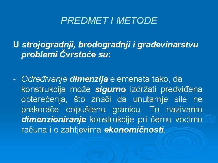 PREDMET I METODE U strojogradnji, brodogradnji i građevinarstvu problemi Čvrstoće su: - Određivanje dimenzija