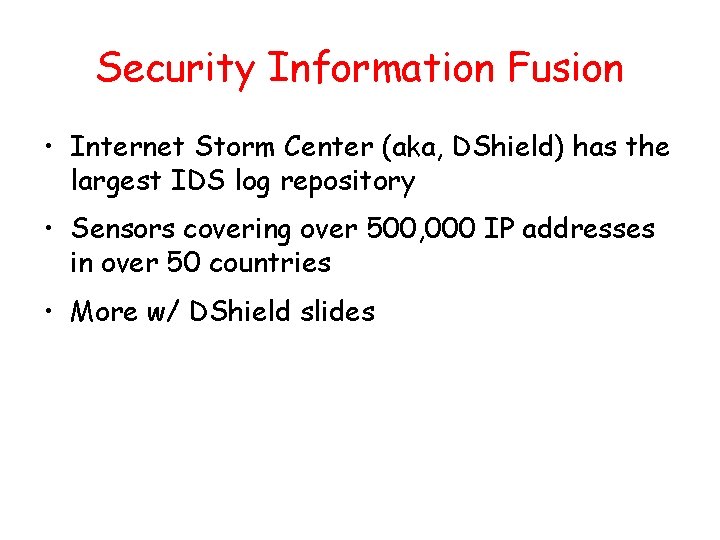 Security Information Fusion • Internet Storm Center (aka, DShield) has the largest IDS log