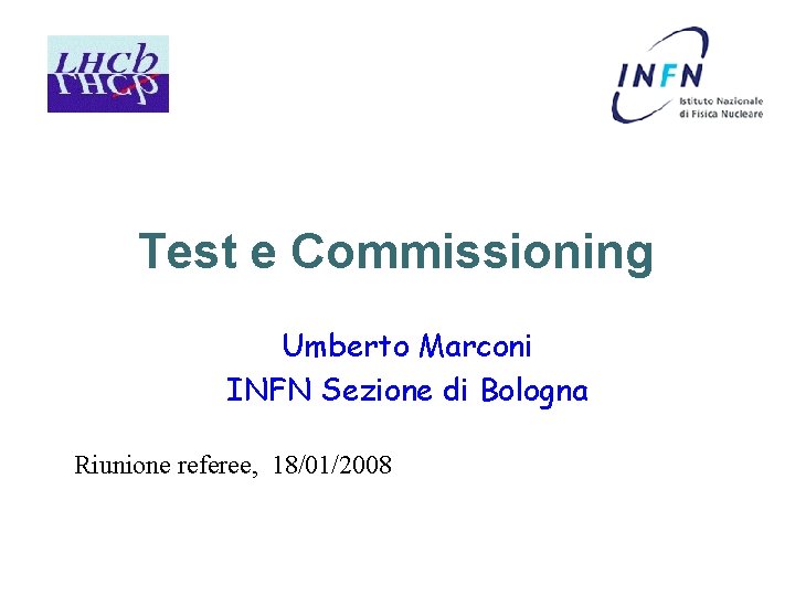 Test e Commissioning Umberto Marconi INFN Sezione di Bologna Riunione referee, 18/01/2008 