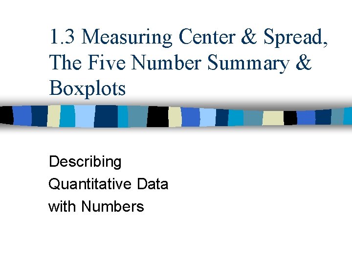 1. 3 Measuring Center & Spread, The Five Number Summary & Boxplots Describing Quantitative