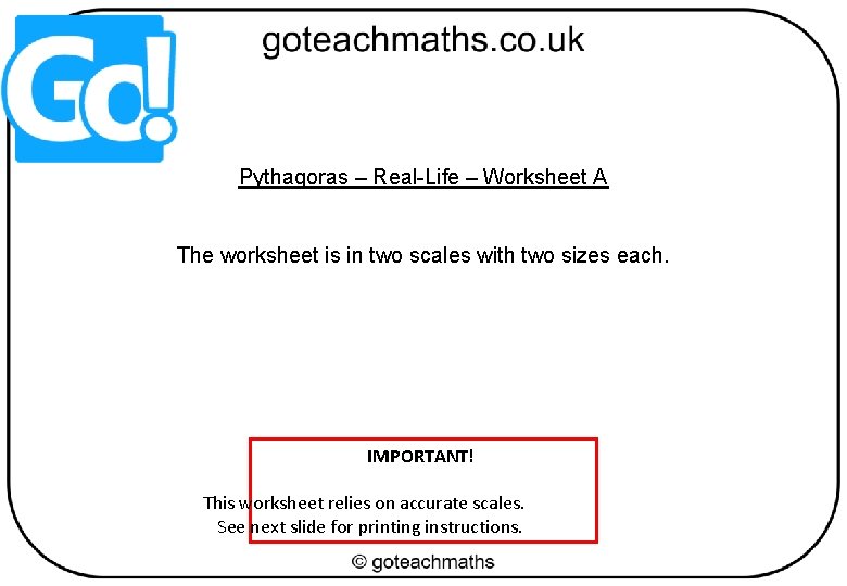 Pythagoras – Real-Life – Worksheet A The worksheet is in two scales with two