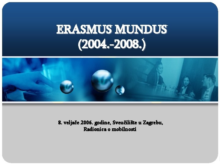 ERASMUS MUNDUS (2004. -2008. ) 8. veljače 2006. godine, Sveučilište u Zagrebu, Radionica o