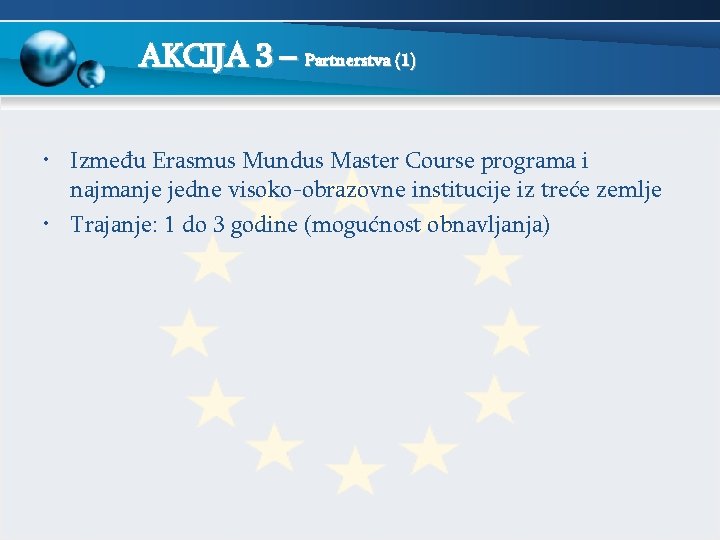 AKCIJA 3 – Partnerstva (1) • Između Erasmus Mundus Master Course programa i najmanje