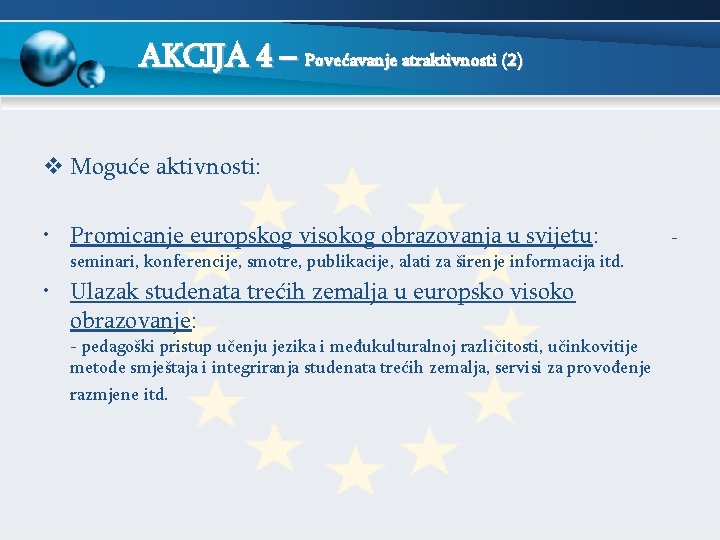 AKCIJA 4 – Povećavanje atraktivnosti (2) v Moguće aktivnosti: • Promicanje europskog visokog obrazovanja