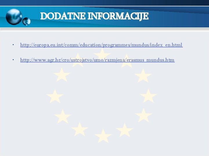 DODATNE INFORMACIJE • http: //europa. eu. int/comm/education/programmes/mundus/index_en. html • http: //www. agr. hr/cro/ustrojstvo/umo/razmjena/erasmus_mundus. htm