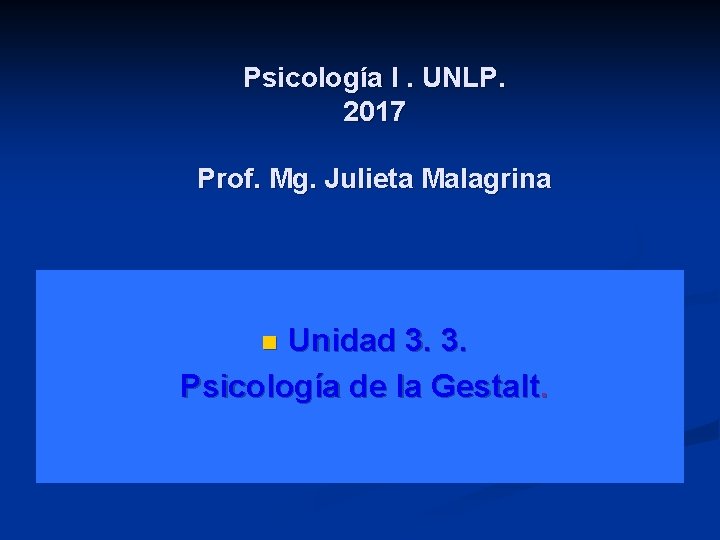 Psicología I. UNLP. 2017 Prof. Mg. Julieta Malagrina Unidad 3. 3. Psicología de la