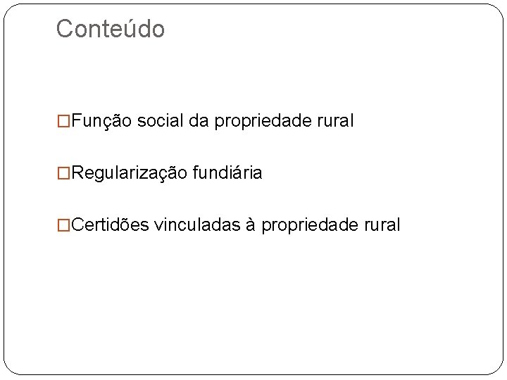 Conteúdo �Função social da propriedade rural �Regularização fundiária �Certidões vinculadas à propriedade rural 