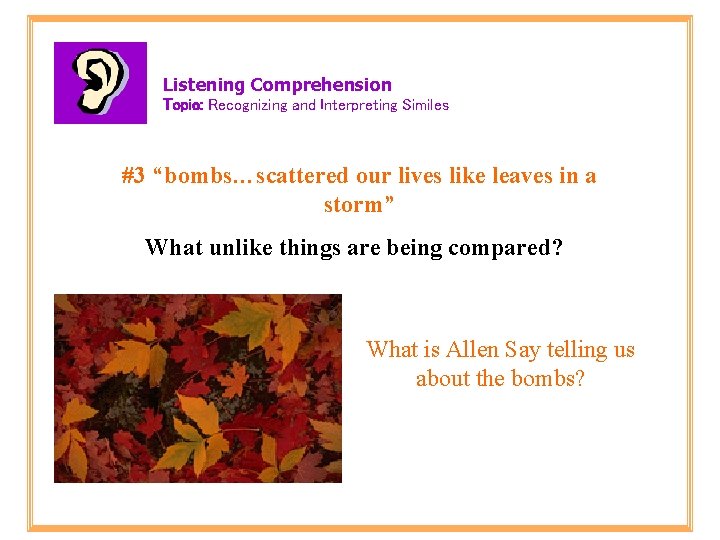 Listening Comprehension Topic: Recognizing and Interpreting Similes #3 “bombs…scattered our lives like leaves in